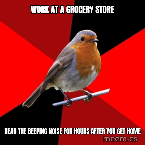 Retail Robin meme: Work at a grocery store / Hear the beeping noise for hours after you get home
