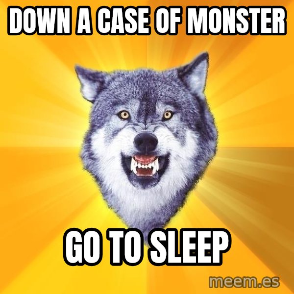 Courage Wolf meme: Down a case of monster / Go to sleep
