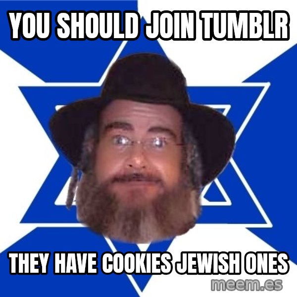 Advice Jew meme: YOU SHOULD JOIN TUMBLR / They have cookies Jewish ones