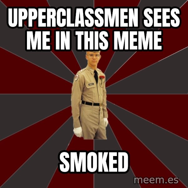 Stereotypical Corps Guy meme: Upperclassmen sees me in this meme / smoked