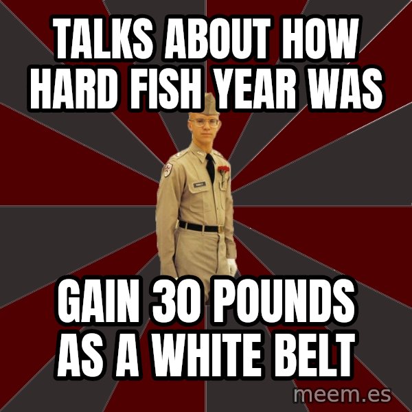 Stereotypical Corps Guy meme: talks about how hard fish year was / gain 30 pounds as a white belt