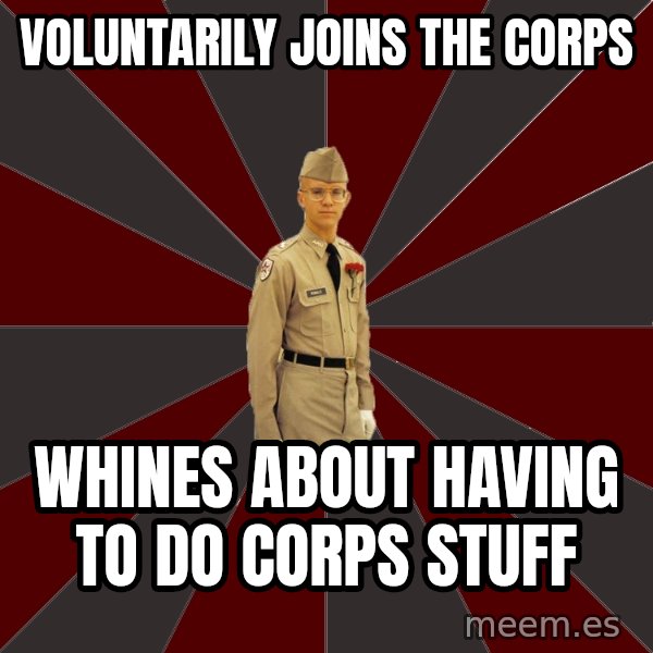 Stereotypical Corps Guy meme: Voluntarily joins the corps / whines about having to do corps stuff