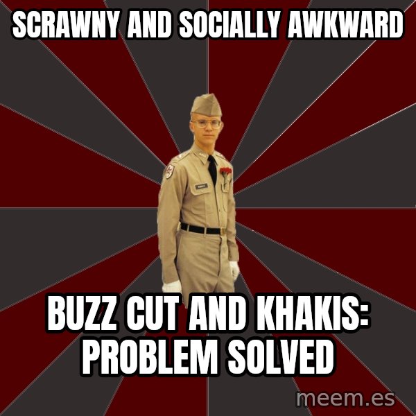 Stereotypical Corps Guy meme: scrawny and socially awkward / buzz cut and khakis: problem solved
