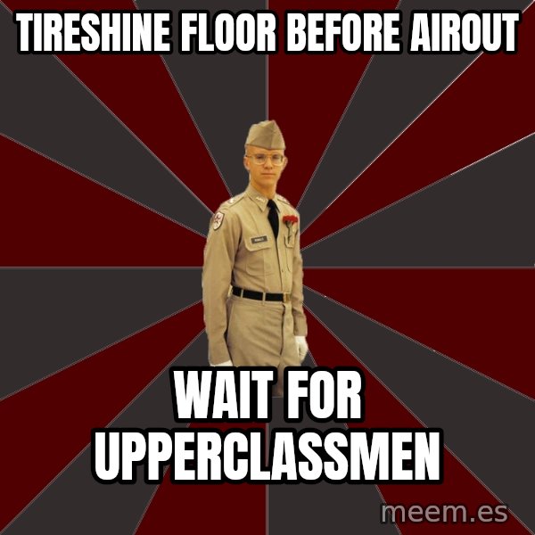Stereotypical Corps Guy meme: tireshine floor before airout / wait for upperclassmen