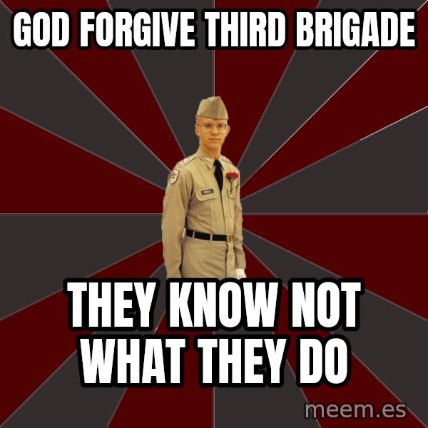 Stereotypical Corps Guy meme: God forgive Third Brigade / They know not what they do