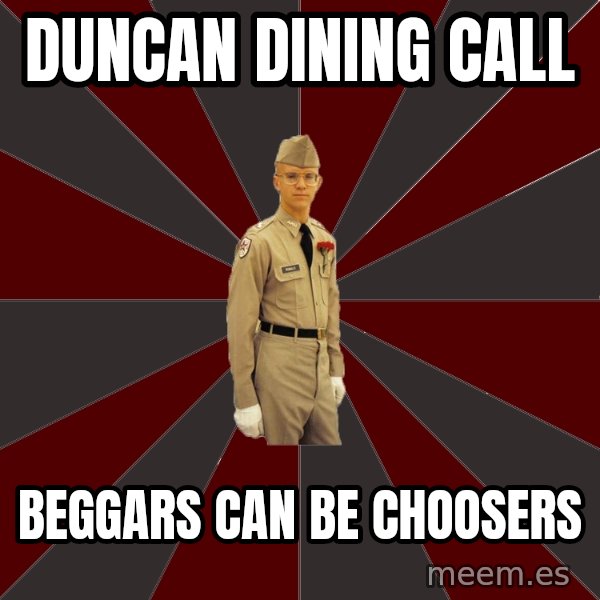 Stereotypical Corps Guy meme: duncan dining call / beggars can be choosers