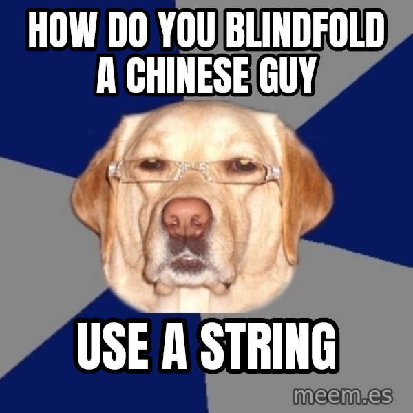 Racist Dog meme: How do you blindfold a chinese guy / use a string