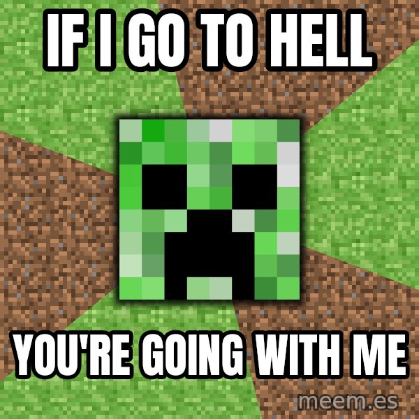 Minecraft Creeper meme: if i go to hell / you're going with me