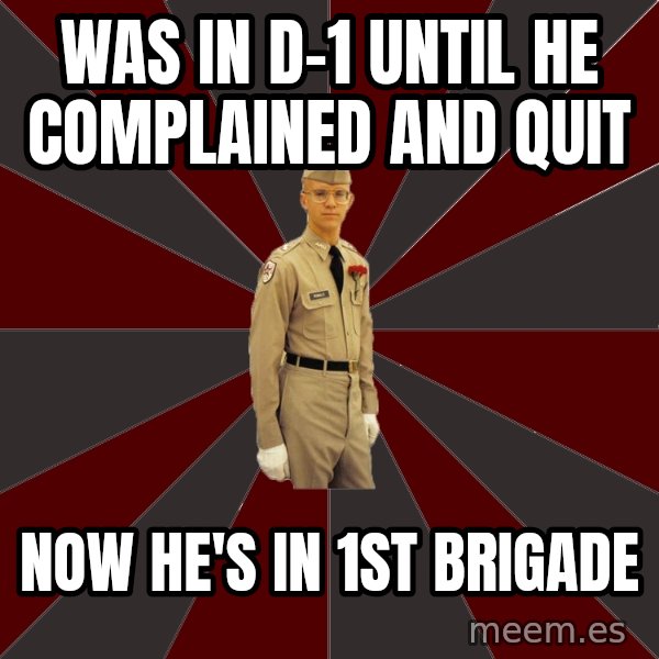 Stereotypical Corps Guy meme: was in d-1 until he complained and quit / now he's in 1st brigade