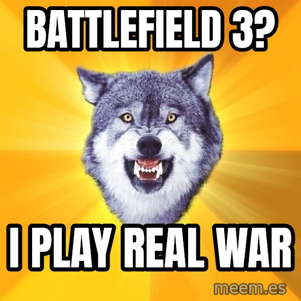 Courage Wolf meme: Battlefield 3? / I play real war