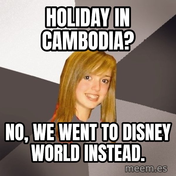 Musically Oblivious 8th Grader meme: holiday in cambodia? / no, we went to disney world instead.