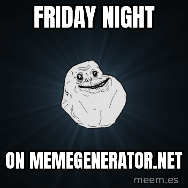 Forever Alone meme: friday night / on memegenerator.net