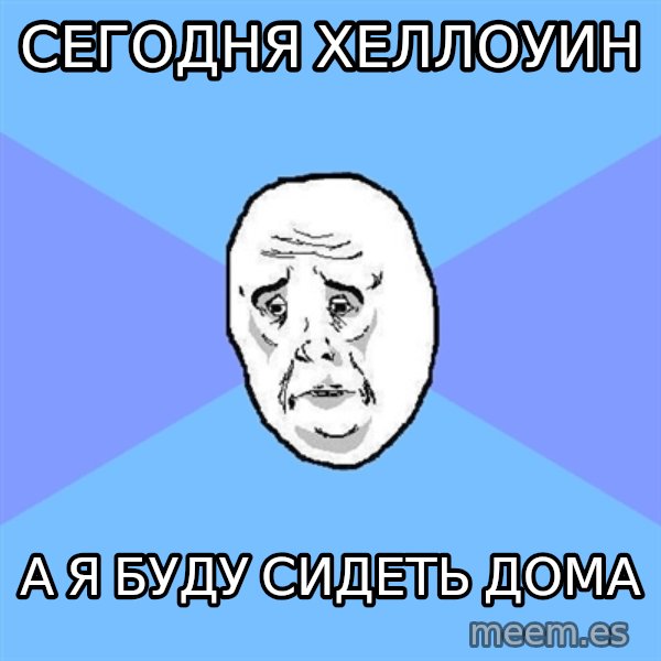 Okay Guy meme: сегодня Хеллоуин / а я буду сидеть дома