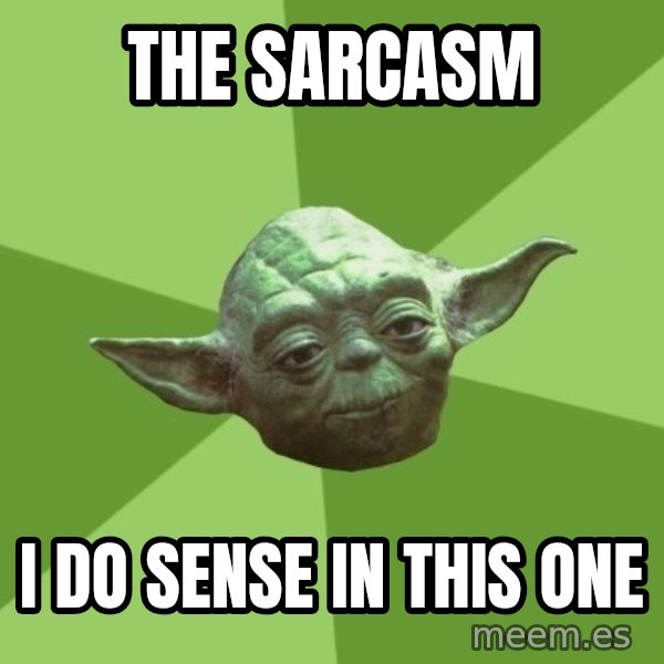 Advice Yoda Gives meme: The sarcasm / I do sense in this one