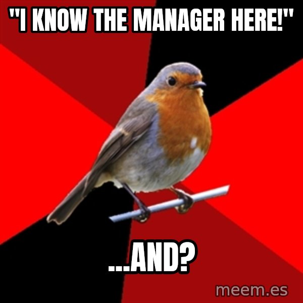 Retail Robin meme: "I know the manager here!" / ...and?