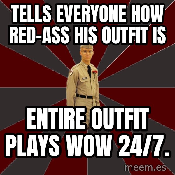 Stereotypical Corps Guy meme: tells everyone how red-ass his outfit is / entire outfit plays wow 24/7.