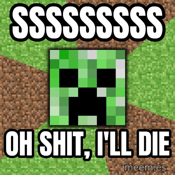 Minecraft Creeper meme: sssssssss / oh shit, i'll die