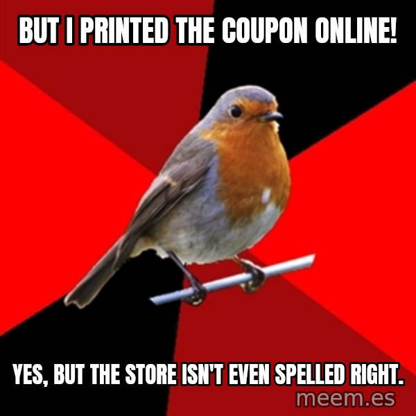 Retail Robin meme: But I printed the coupon online! / Yes, but the store isn't even spelled right.