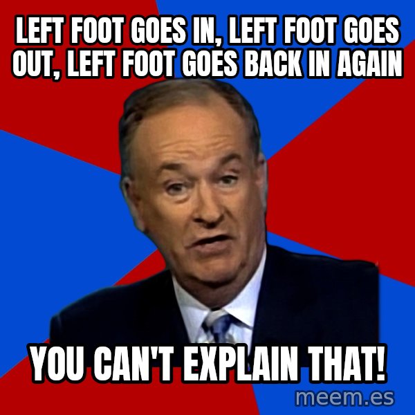 Bill O'Reilly Proves God meme: LEFT FOOT GOES IN, LEFT FOOT GOES OUT, LEFT FOOT GOES BACK IN AGAIN / YOU CAN'T EXPLAIN THAT!