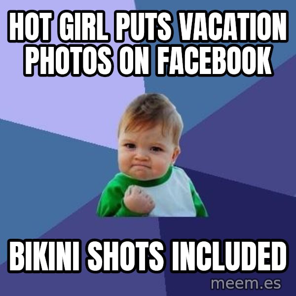 Success Kid meme: Hot giRL puts vacation photos on facebook / bikini shots included