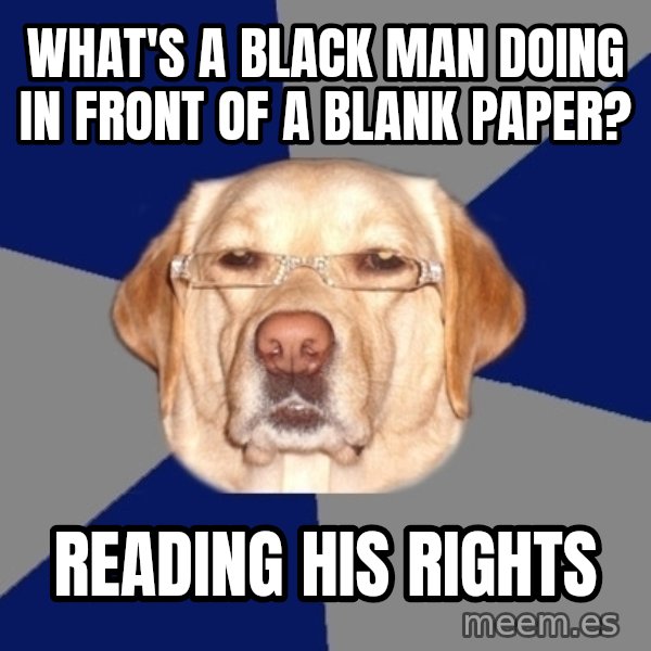 Racist Dog meme: what's a black man doing in front of a blank paper? / reading his rights