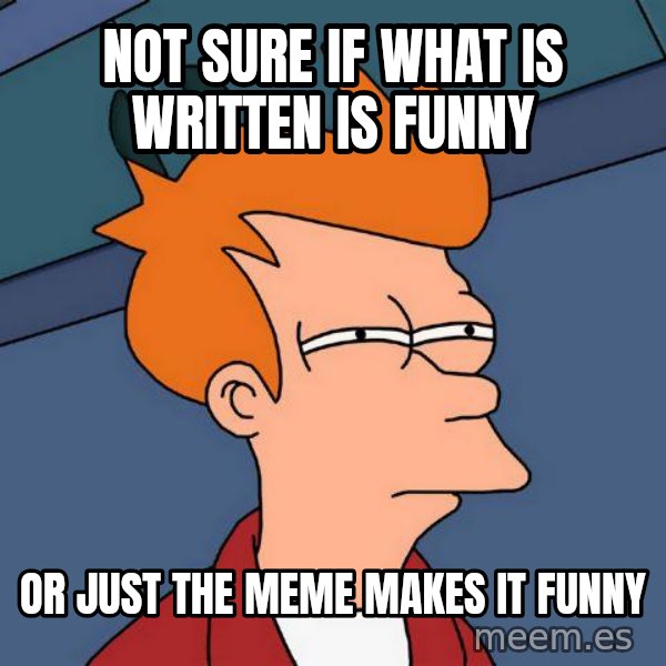 Futurama Fry meme: not sure if what is written is funny / or just the meme makes it funny