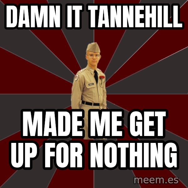 Stereotypical Corps Guy meme: damn it tannehill / made me get up for  nothing