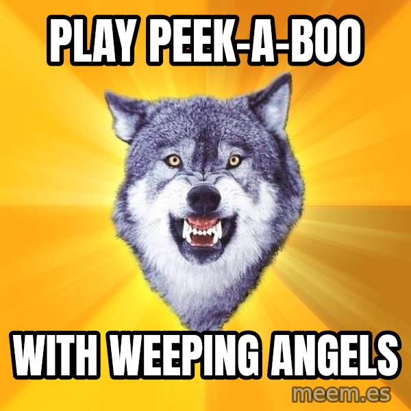 Courage Wolf meme: Play Peek-a-Boo / With Weeping Angels