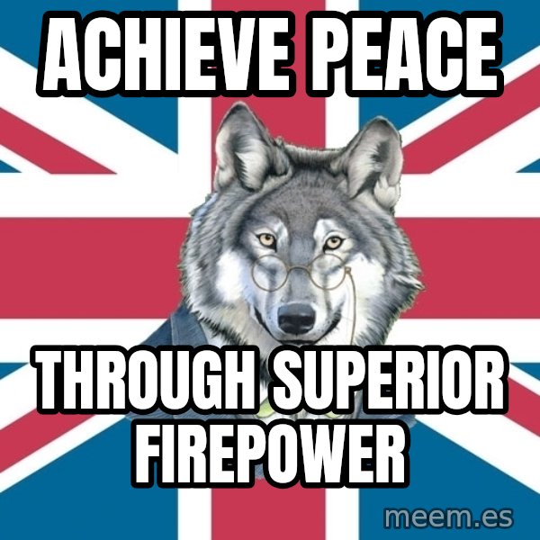 Sir Courage Wolf Esquire meme: Achieve Peace / Through superior firepower