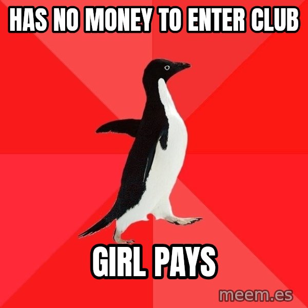 Socially Awesome Penguin meme: has no money to enter club / girl pays