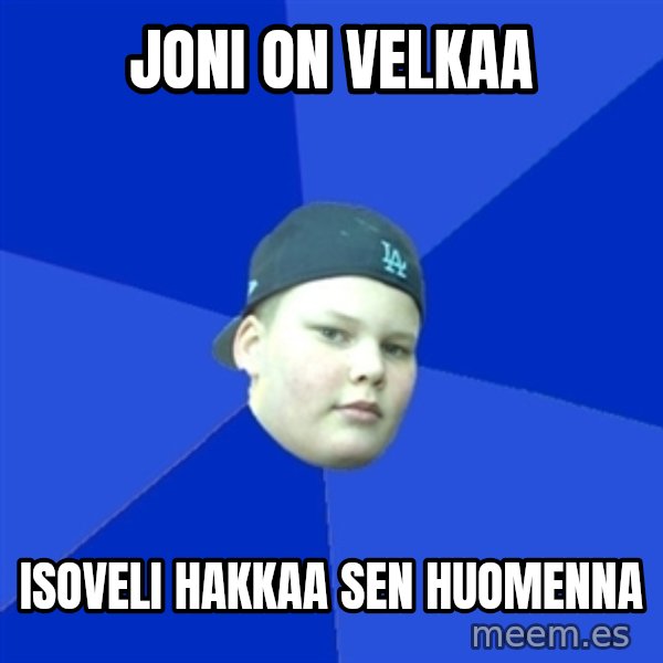 Jonnen Neuvo meme: JONI ON VELKAA / ISOVELI HAKKAA SEN HUOMENNA