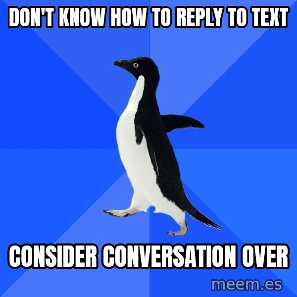 Socially Awkward Penguin meme: Don't know how to reply to text / consider conversation over