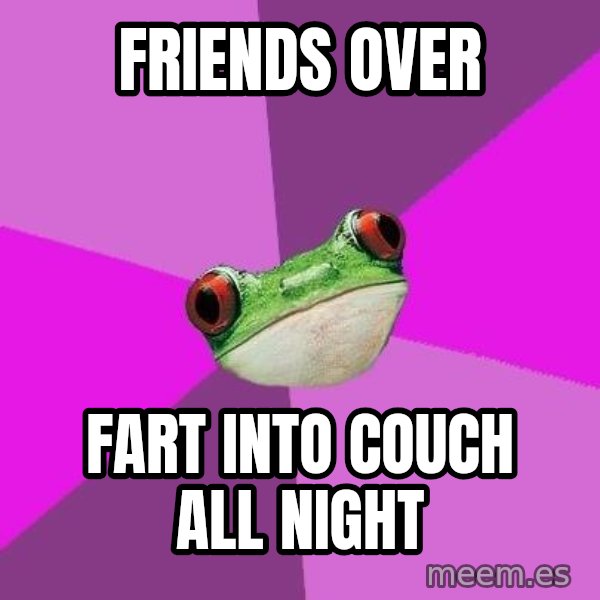 Foul Bachelorette Frog meme: friends over / fart into couch all night