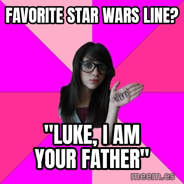 Idiot Nerd Girl meme: Favorite Star Wars Line? / "Luke, I am your father"