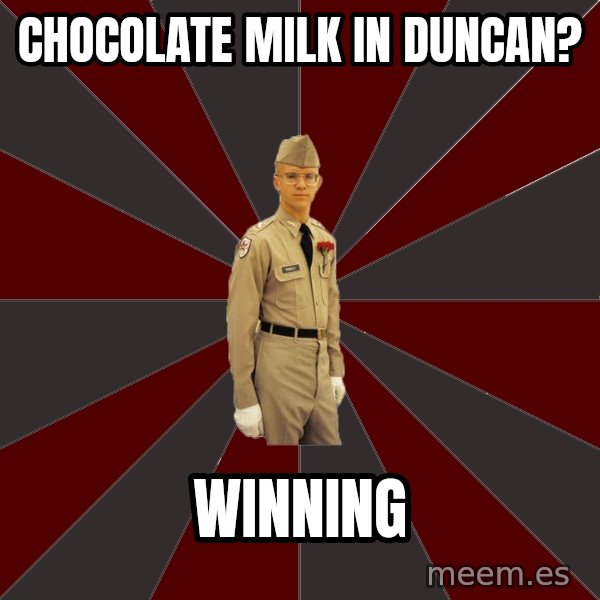 Stereotypical Corps Guy meme: CHOCOLATE MILK IN DUNCAN? / WINNING