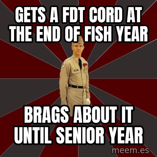 Stereotypical Corps Guy meme: Gets a fdt cord at the end of Fish year / Brags about it until senior year