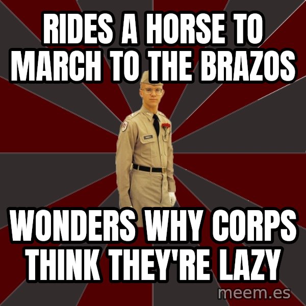 Stereotypical Corps Guy meme: Rides a horse to March to the Brazos / Wonders why corps think they're lazy