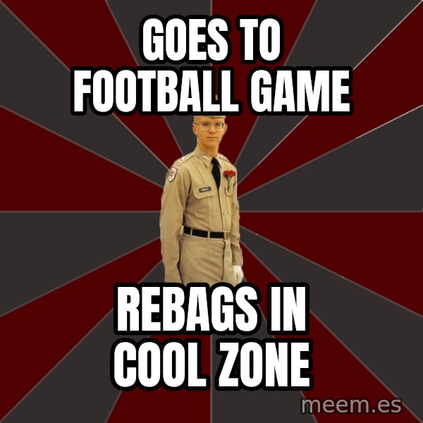 Stereotypical Corps Guy meme: GOES TO FOOTBALL GAME / REBAGS IN COOL ZONE