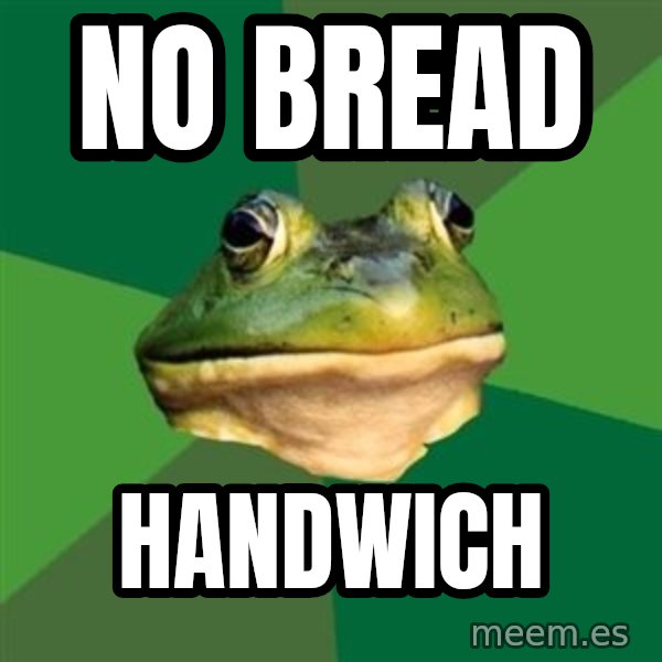 Foul Bachelor Frog meme: no bread / handwich