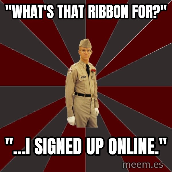 Stereotypical Corps Guy meme: "what's that ribbon for?" / "...i signed up online."