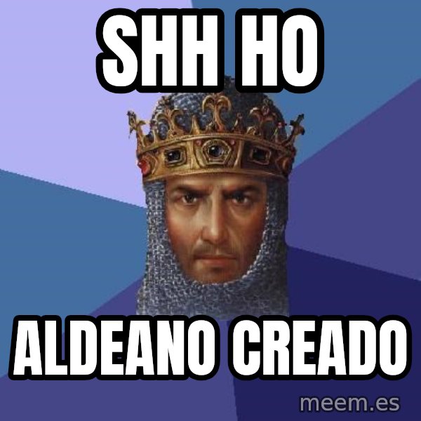 Age Of Empires meme: shh ho / aldeano creado