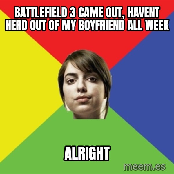 Non Jealous Girl meme: Battlefield 3 came out, havent herd out of my boyfriend all week / alright