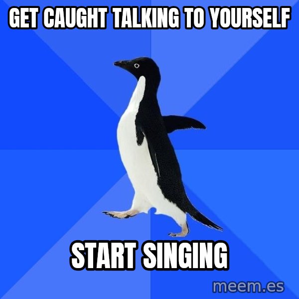 Socially Awkward Penguin meme: Get caught talking to yourself / start singing
