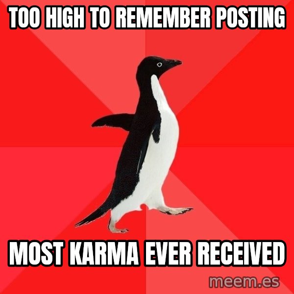 Socially Awesome Penguin meme: too high to remember posting / most karma ever received