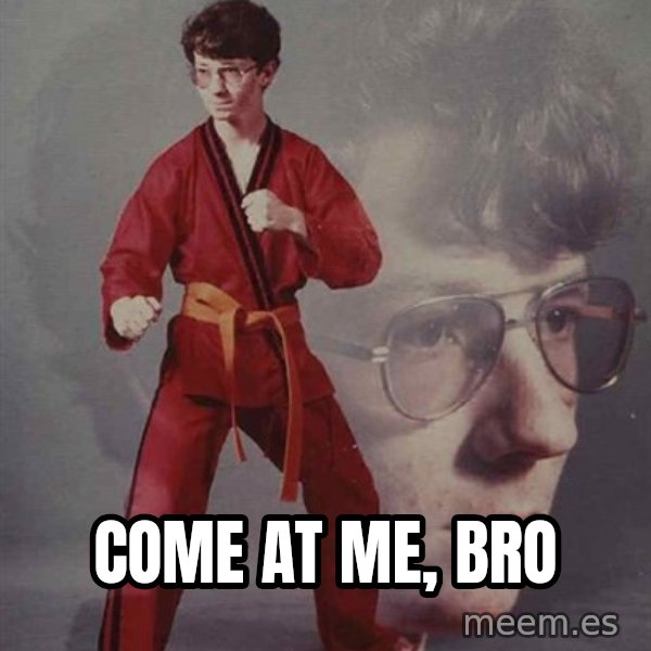 PTSD Karate Kyle meme: Come at me, bro