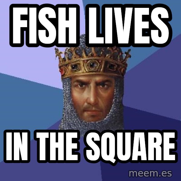 Age Of Empires meme: fish lives / in the square