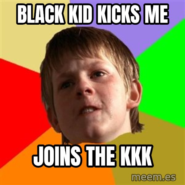 Angry School Boy meme: black kid kicks me / joins the kkk