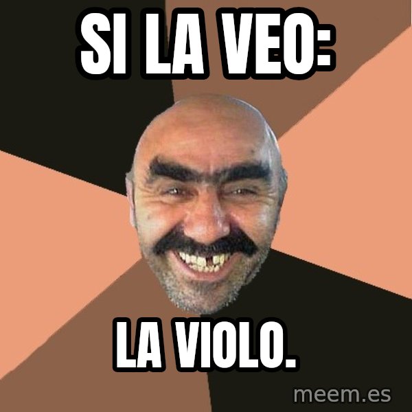Provincial Man meme: si la veo: / la violo.