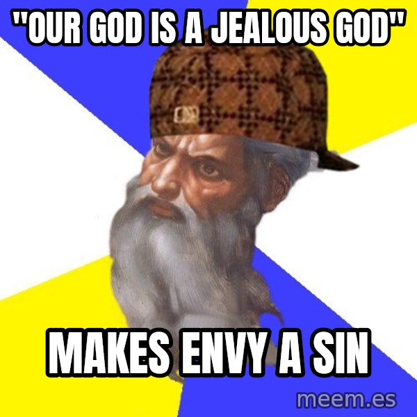 Scumbag God meme: "OUR GOD IS A JEALOUS GOD" / MAKES ENVY A SIN