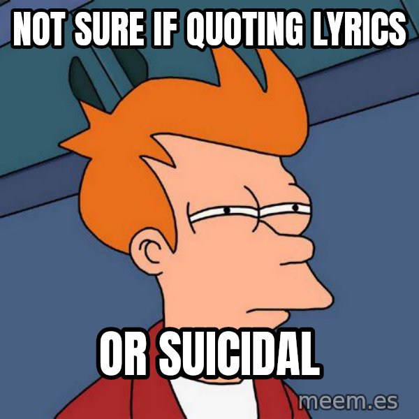 Futurama Fry meme: Not sUre if quoting lyrics / or suicidal